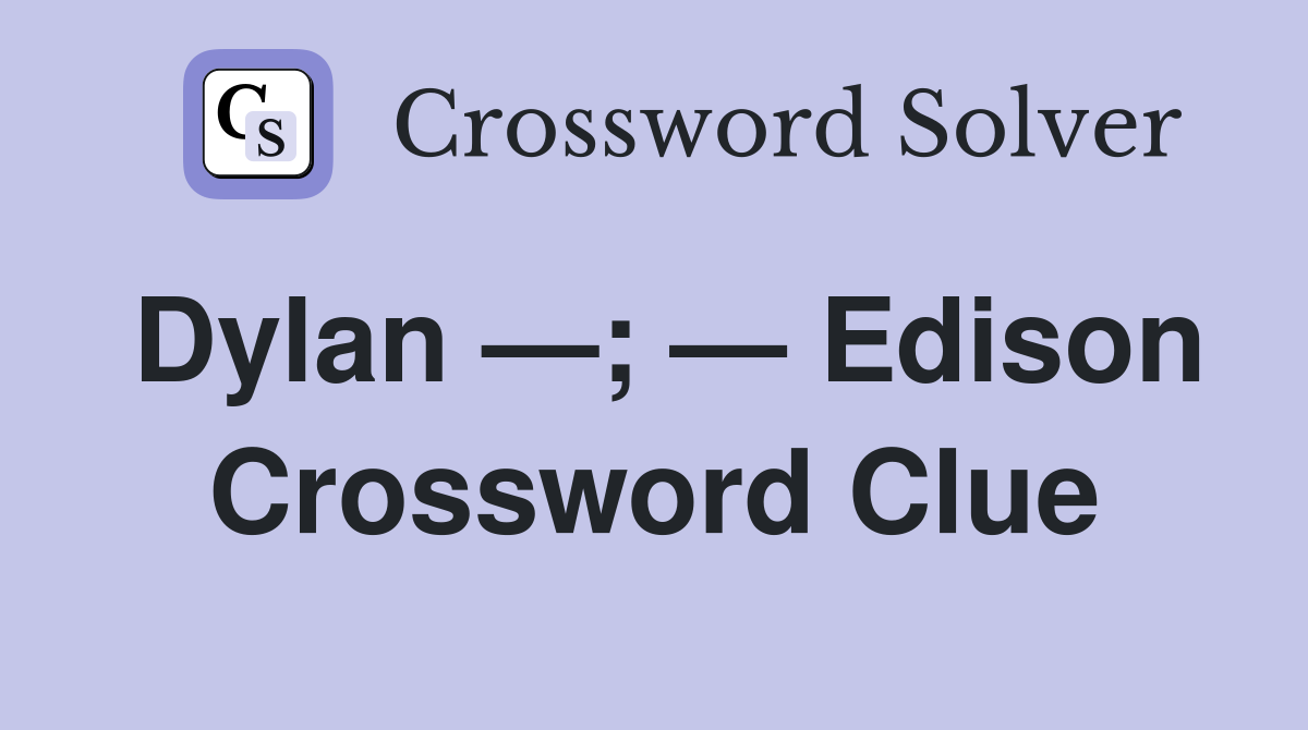 Dylan —; — Edison Crossword Clue