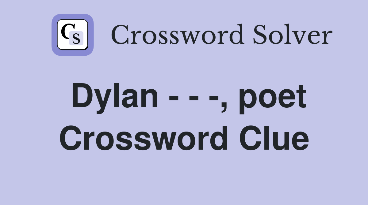 Dylan - - -, poet Crossword Clue