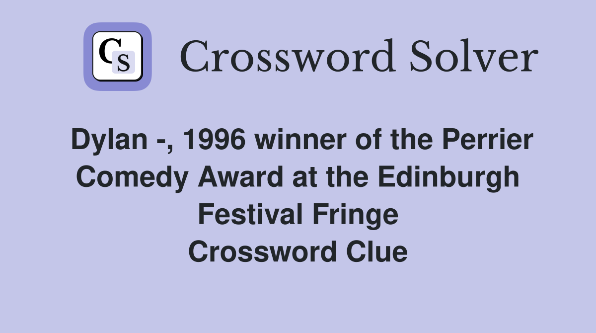 Dylan -, 1996 winner of the Perrier Comedy Award at the Edinburgh Festival Fringe Crossword Clue