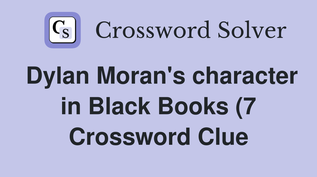 Dylan Moran #39 s character in Black Books (7) Crossword Clue Answers Dylan Moran #39 s character in Black Books (7) Crossword Clue Answers