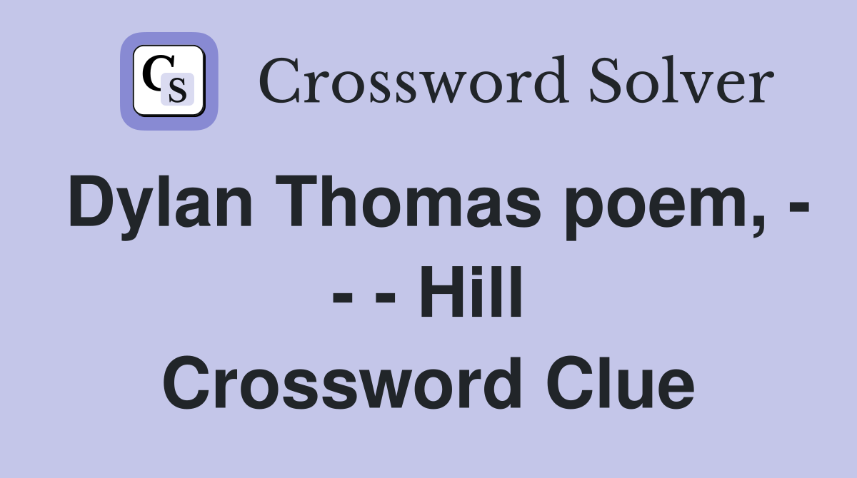 Dylan Thomas poem, - - - Hill Crossword Clue