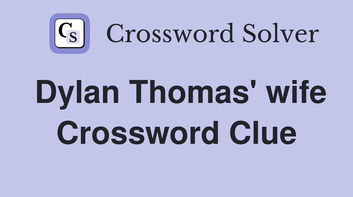 Dylan Thomas' wife Crossword Clue