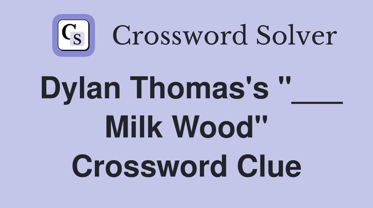 Dylan Thomas's "___ Milk Wood" Crossword Clue