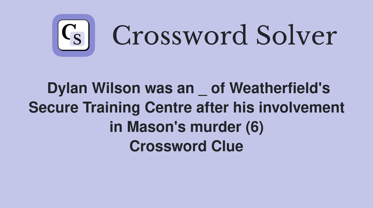 Dylan Wilson was an _ of Weatherfield's Secure Training Centre after his involvement in Mason's murder (6) Crossword Clue