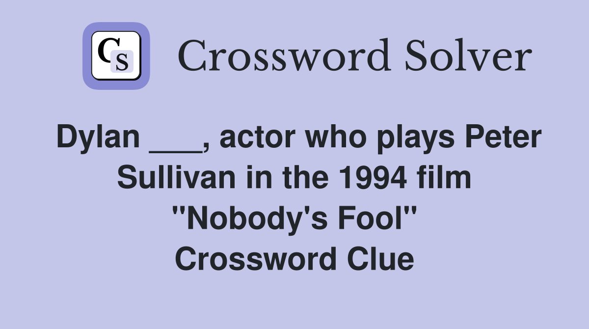 Dylan ___, actor who plays Peter Sullivan in the 1994 film "Nobody's Fool" Crossword Clue