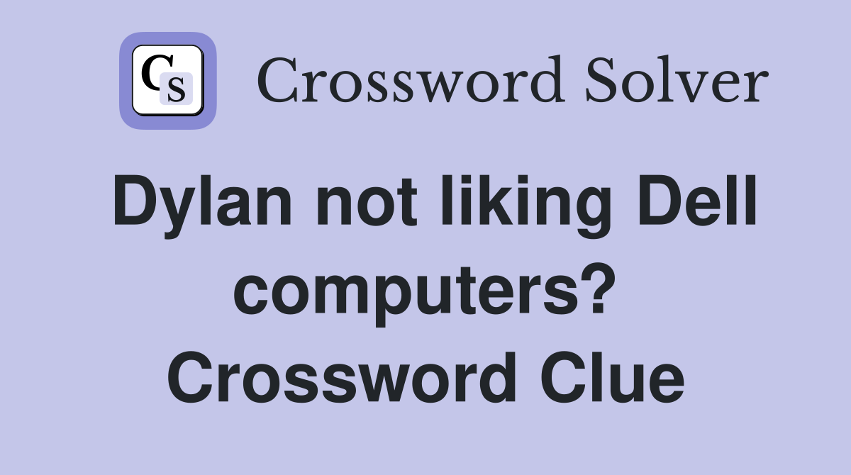 Dylan not liking Dell computers? Crossword Clue
