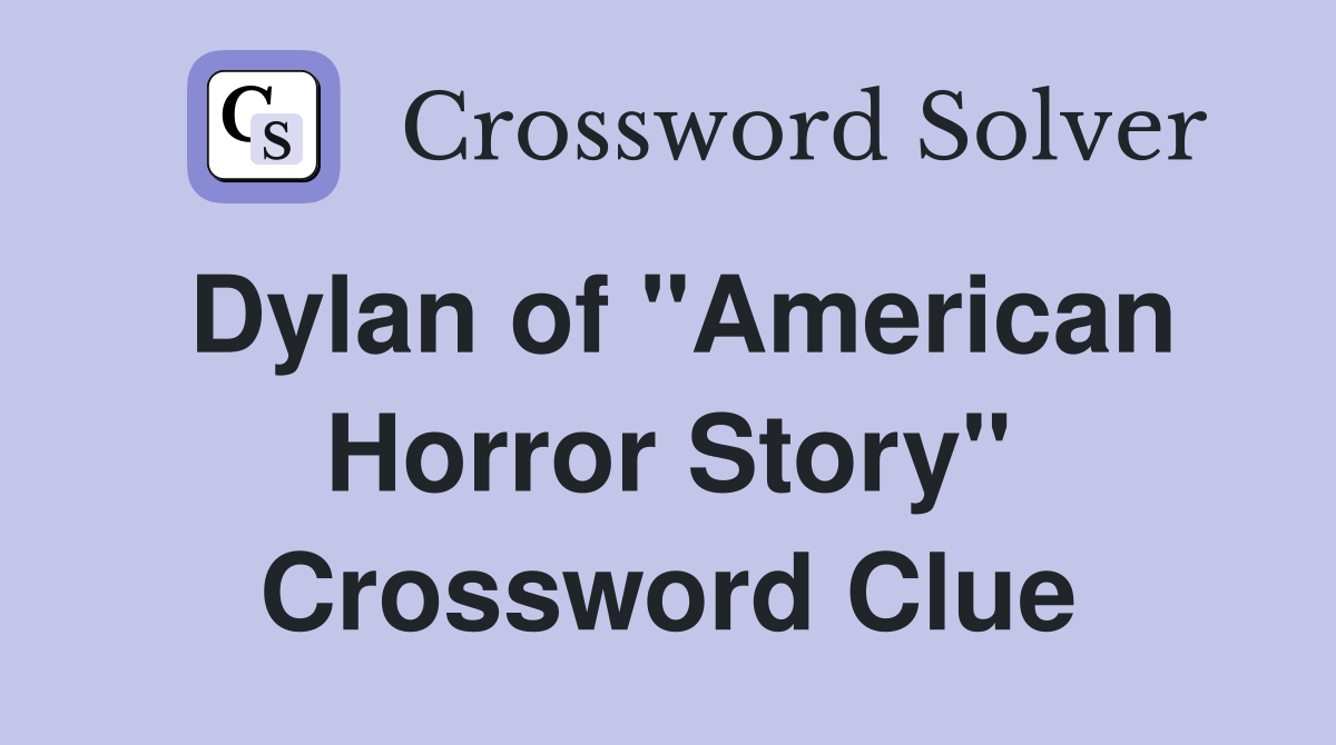 Dylan of "American Horror Story" Crossword Clue