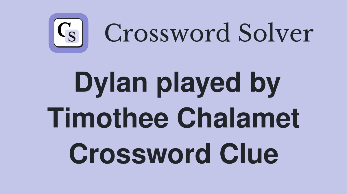 Dylan played by Timothee Chalamet Crossword Clue