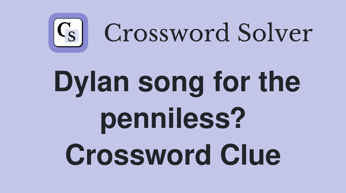 Dylan song for the penniless? Crossword Clue