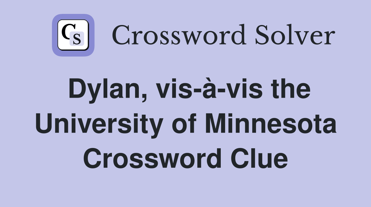 Dylan, vis-à-vis the University of Minnesota Crossword Clue