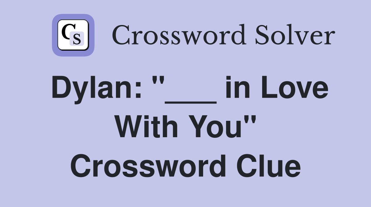 Dylan: "___ in Love With You" Crossword Clue