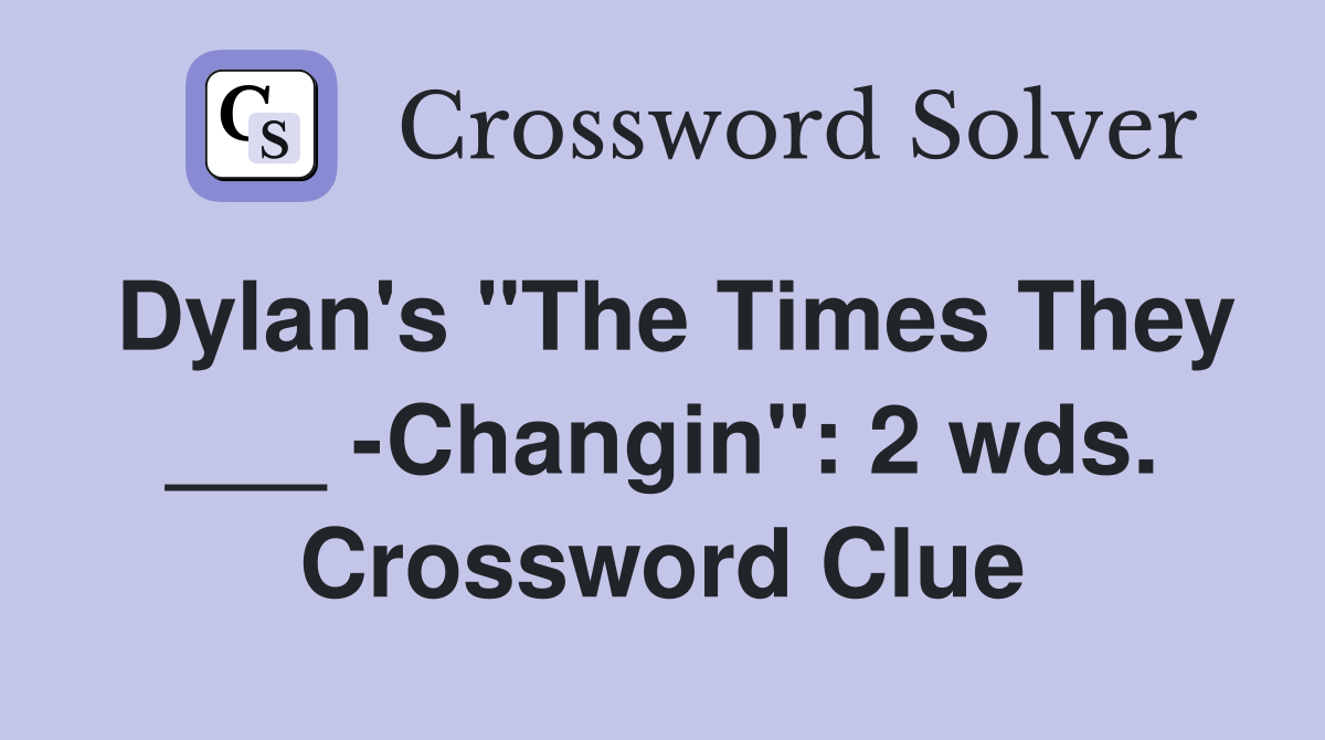 Dylan's "The Times They ___ -Changin": 2 wds. Crossword Clue