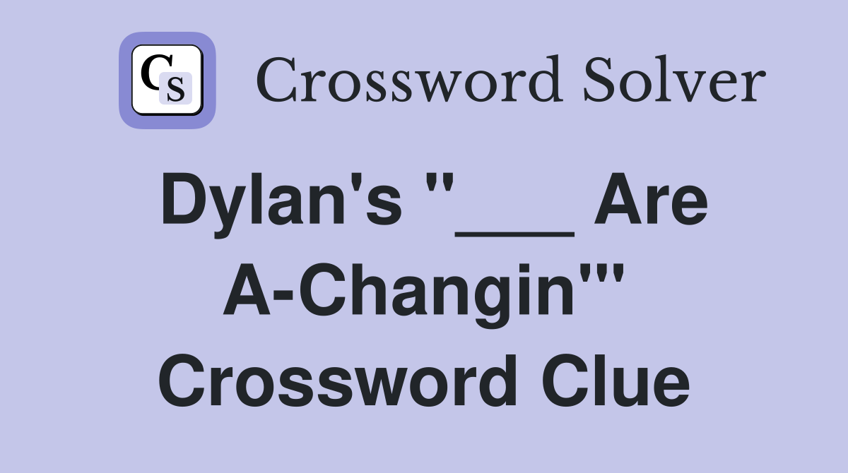 Dylan's "___ Are A-Changin'" Crossword Clue