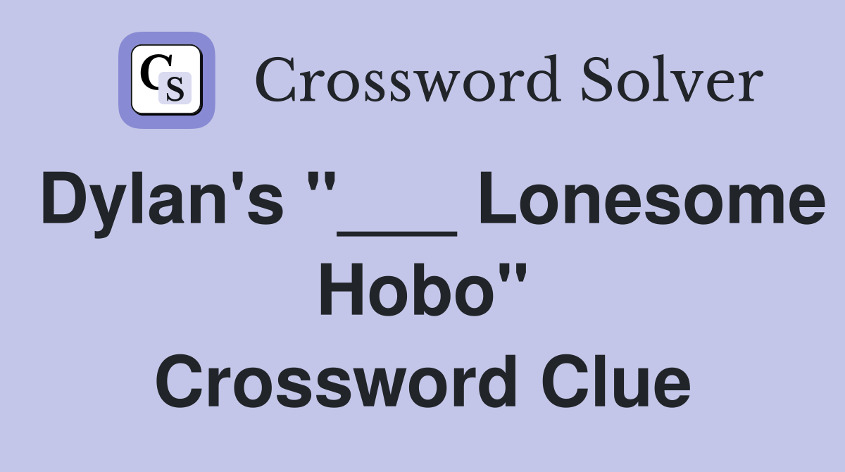 Dylan's "___ Lonesome Hobo" Crossword Clue