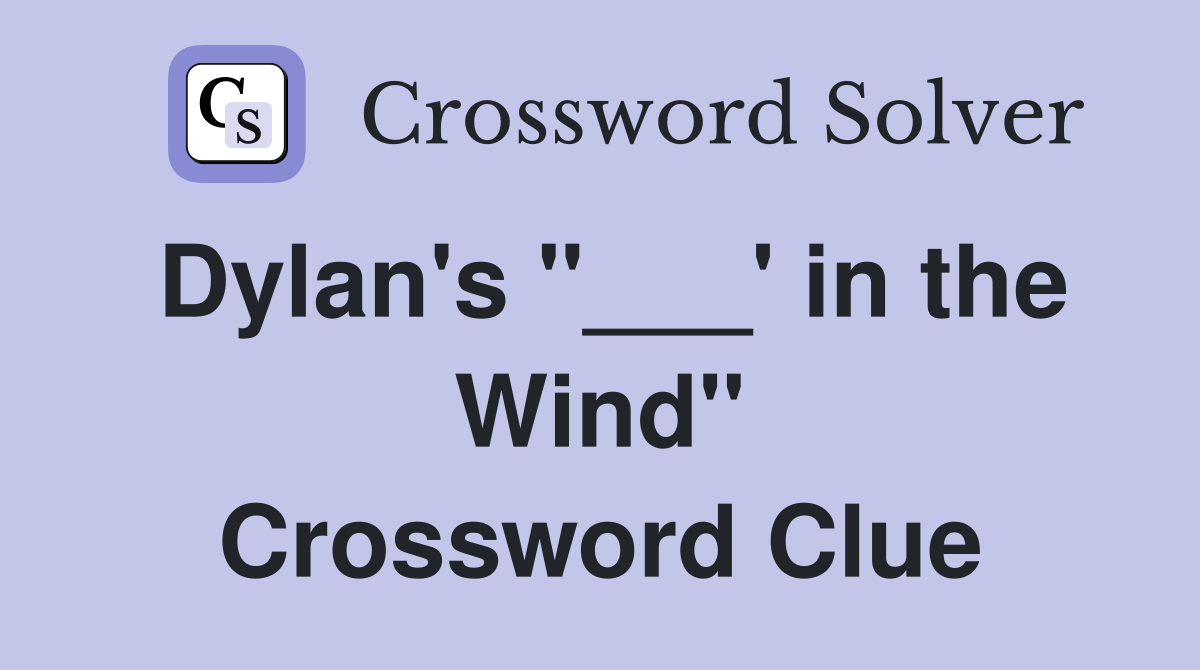 Dylan's "___' in the Wind" Crossword Clue