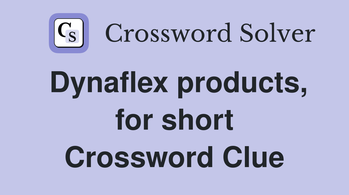 Dynaflex products, for short Crossword Clue