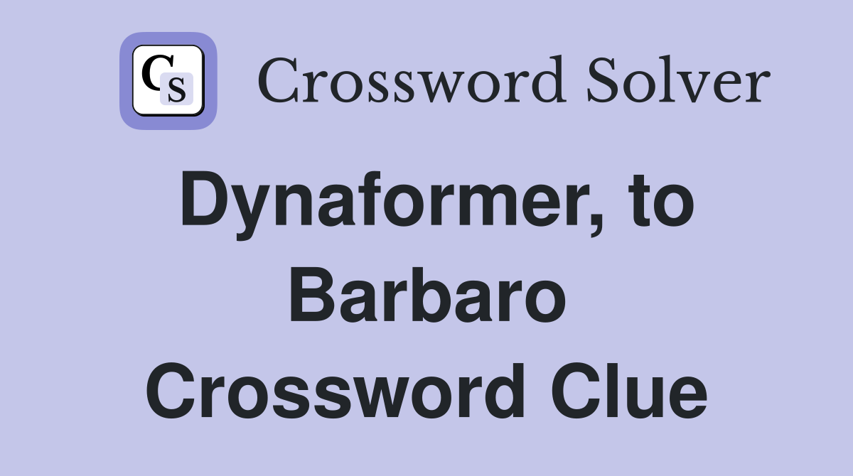 Dynaformer, to Barbaro Crossword Clue