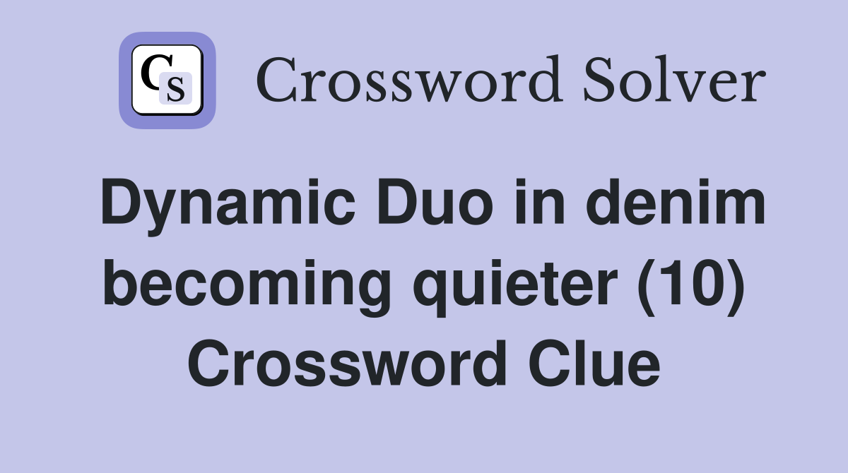 Dynamic Duo in denim becoming quieter (10) Crossword Clue