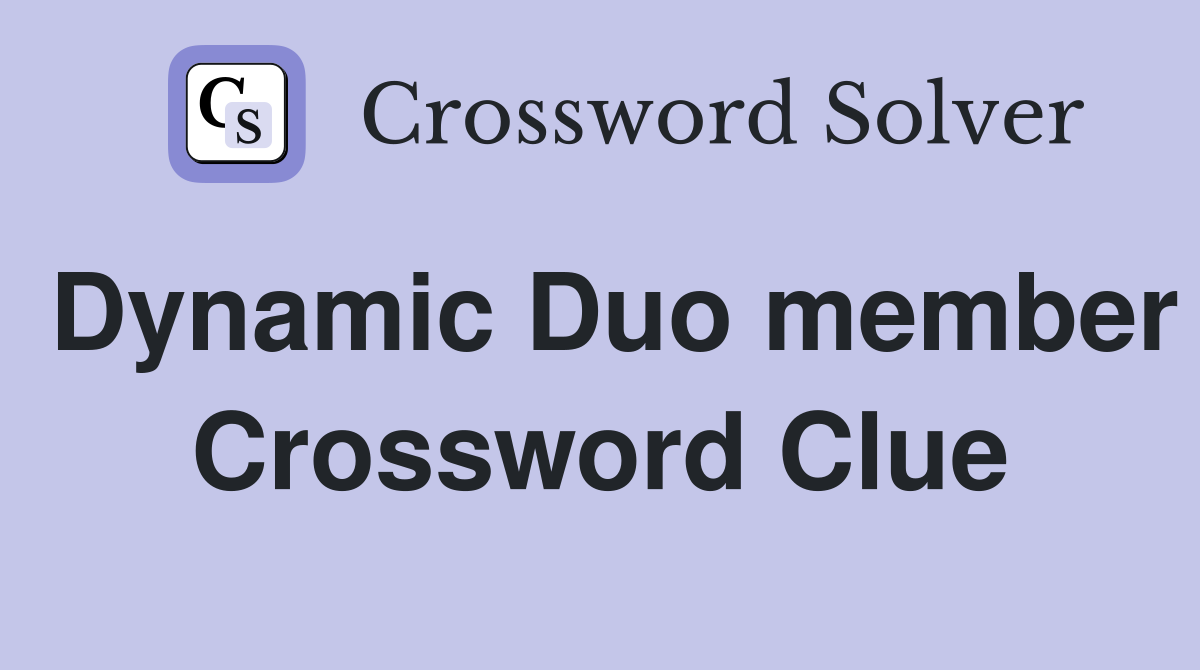 Dynamic Duo member Crossword Clue