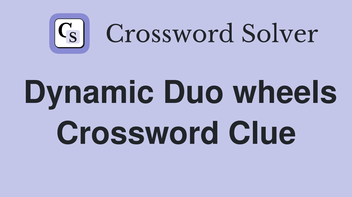 Dynamic Duo wheels Crossword Clue