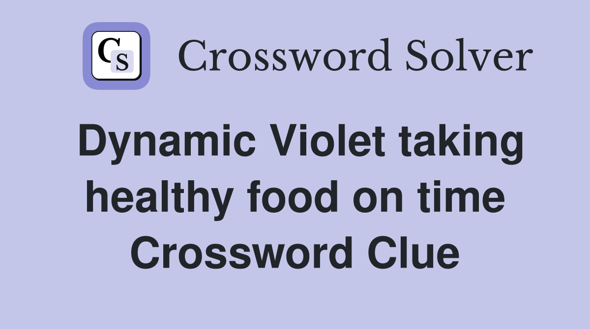 Dynamic Violet taking healthy food on time Crossword Clue