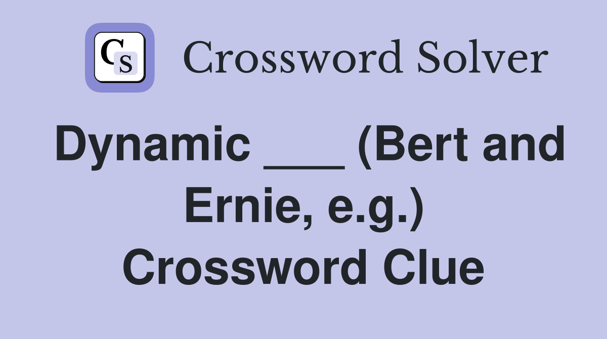 Dynamic ___ (Bert and Ernie, e.g.) Crossword Clue