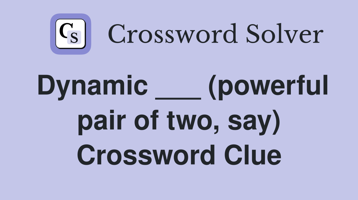 Dynamic ___ (powerful pair of two, say) Crossword Clue
