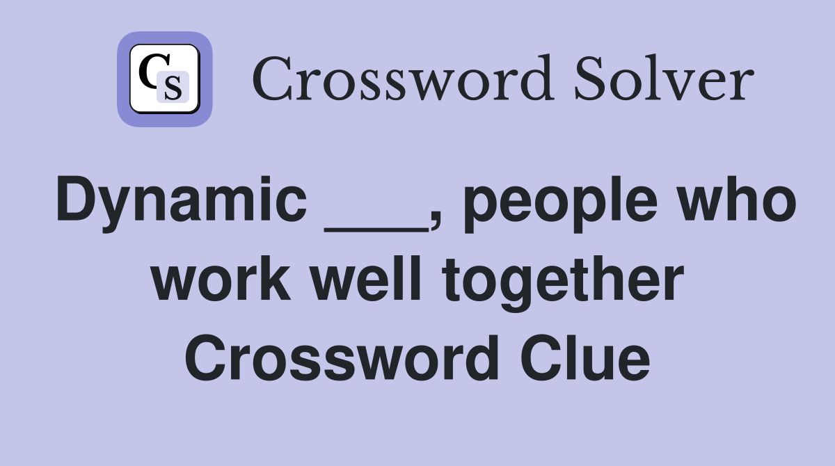 Dynamic ___, people who work well together Crossword Clue