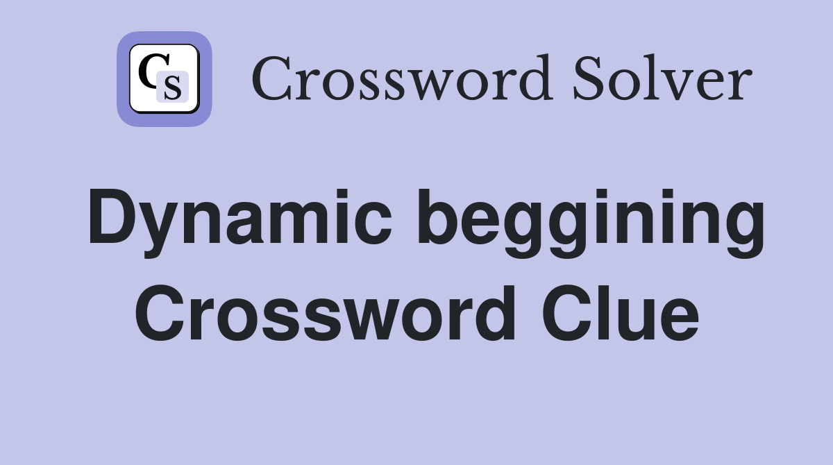 Dynamic beggining Crossword Clue