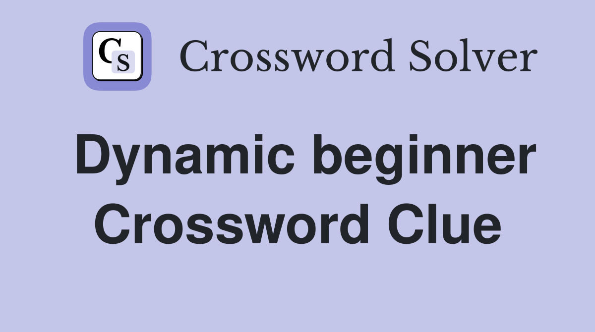 Dynamic beginner Crossword Clue