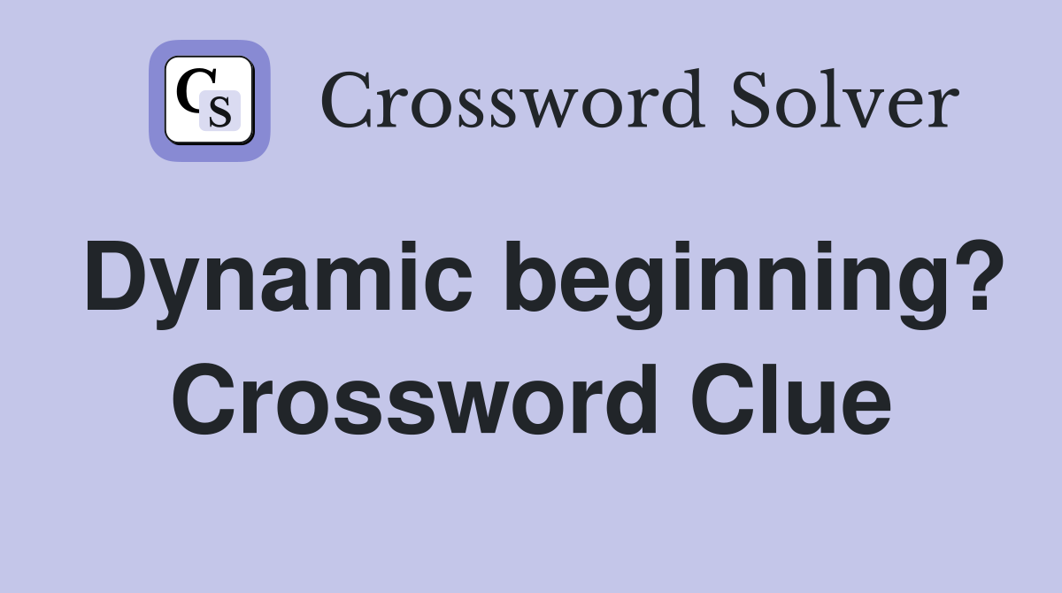 Dynamic beginning? Crossword Clue