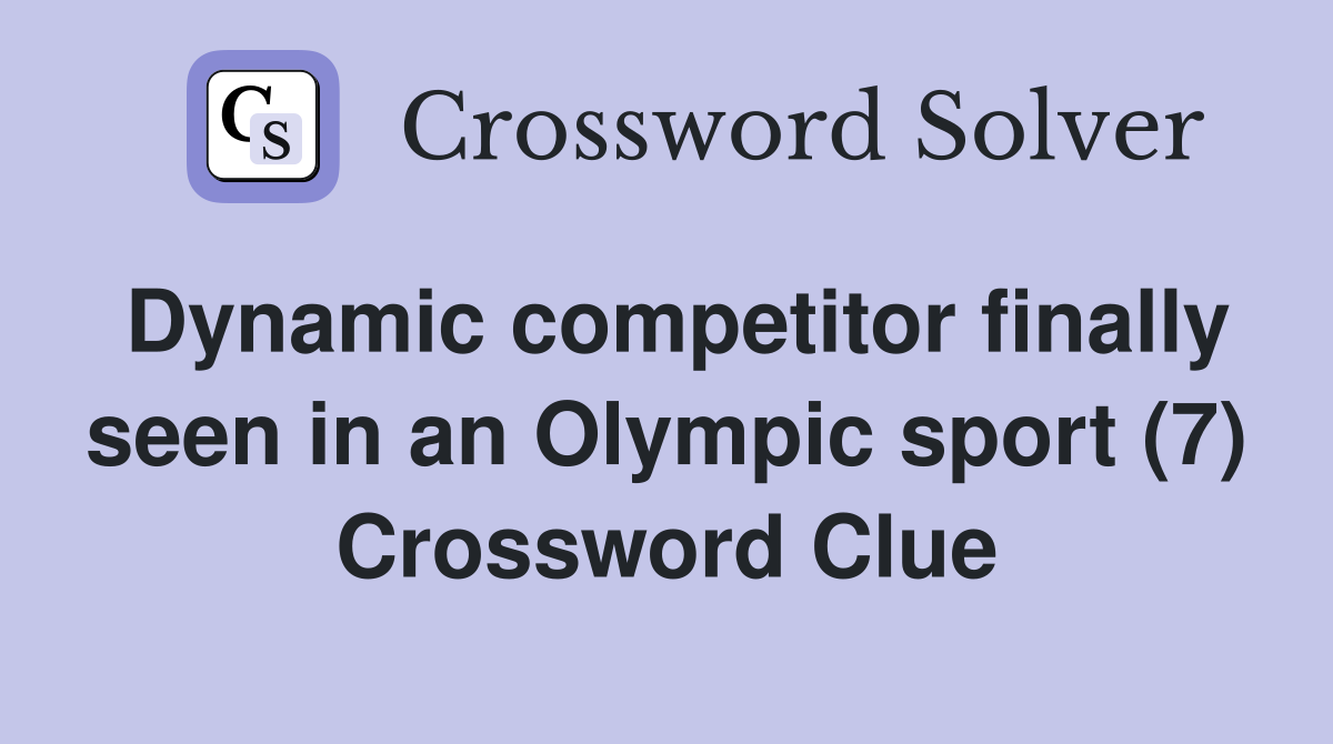 Dynamic competitor finally seen in an Olympic sport (7) Crossword Clue