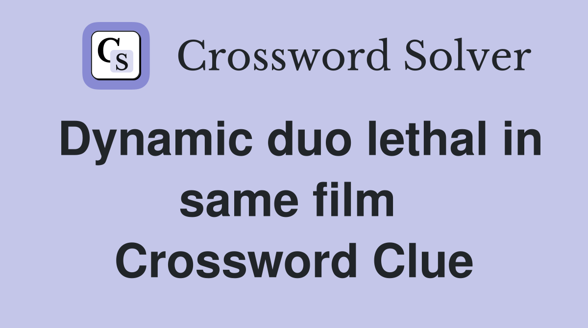 Dynamic duo lethal in same film  Crossword Clue