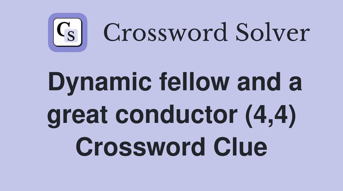 Dynamic fellow and a great conductor (4,4) Crossword Clue