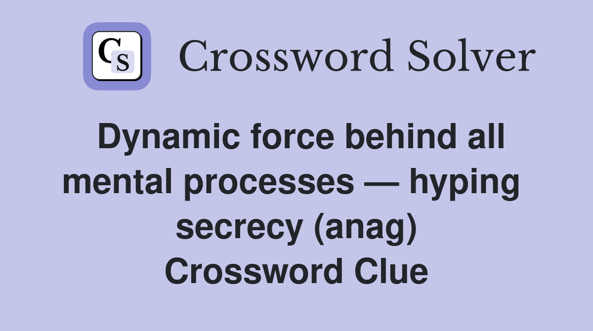 Dynamic force behind all mental processes — hyping  secrecy (anag) Crossword Clue
