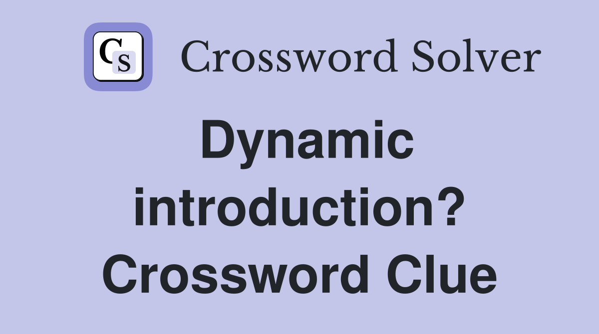 Dynamic introduction? Crossword Clue