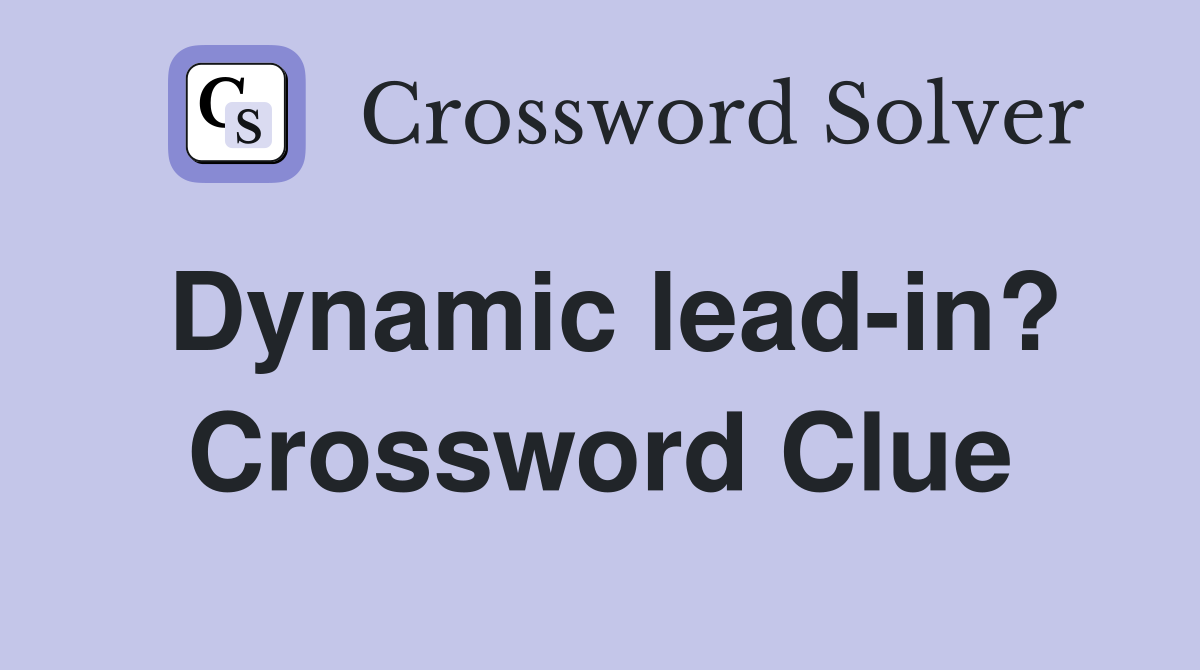 Dynamic lead-in? Crossword Clue