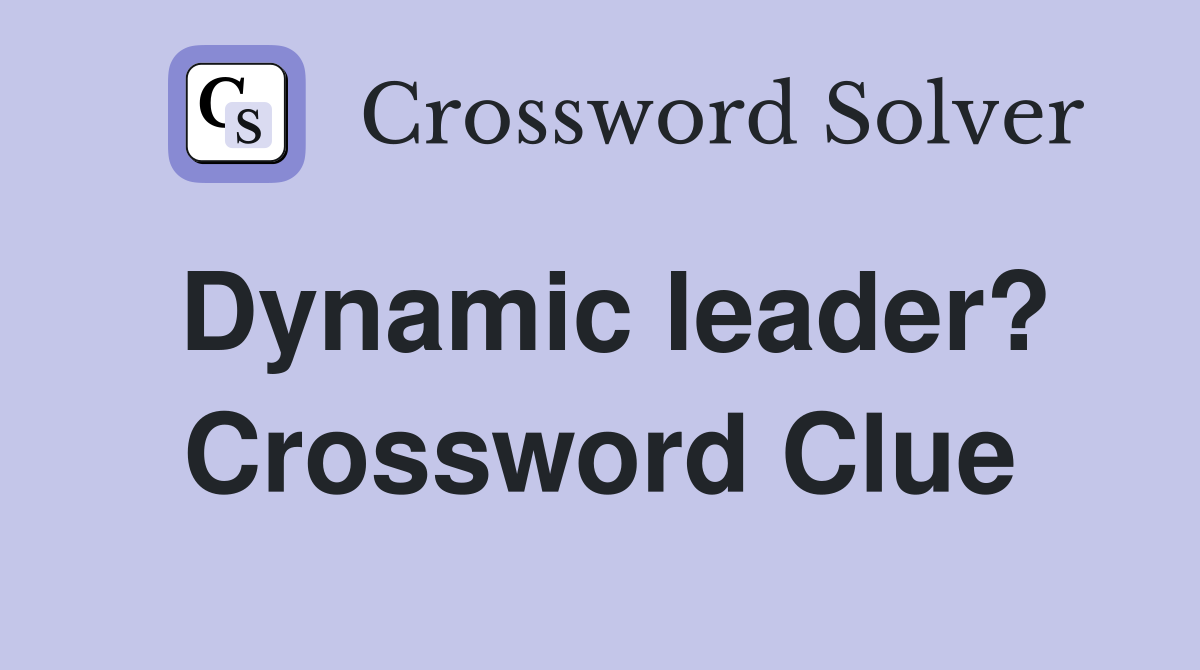 Dynamic leader? Crossword Clue