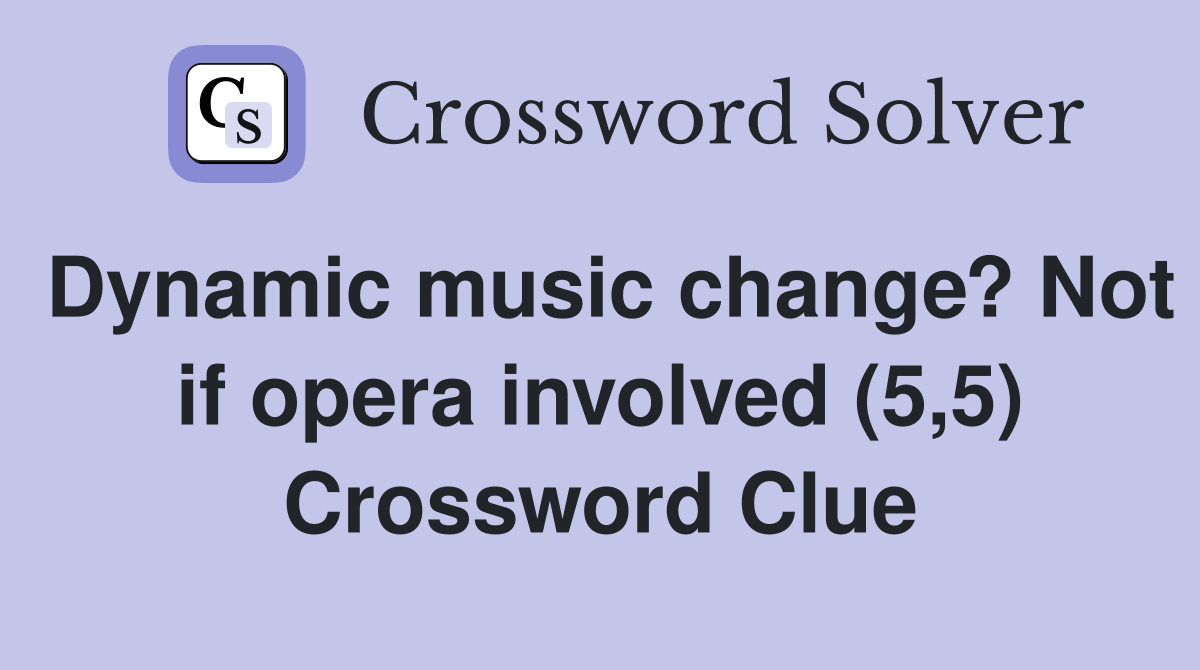 Dynamic music change? Not if opera involved (5,5) Crossword Clue
