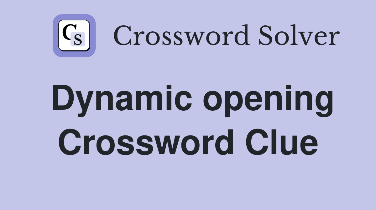 Dynamic opening Crossword Clue