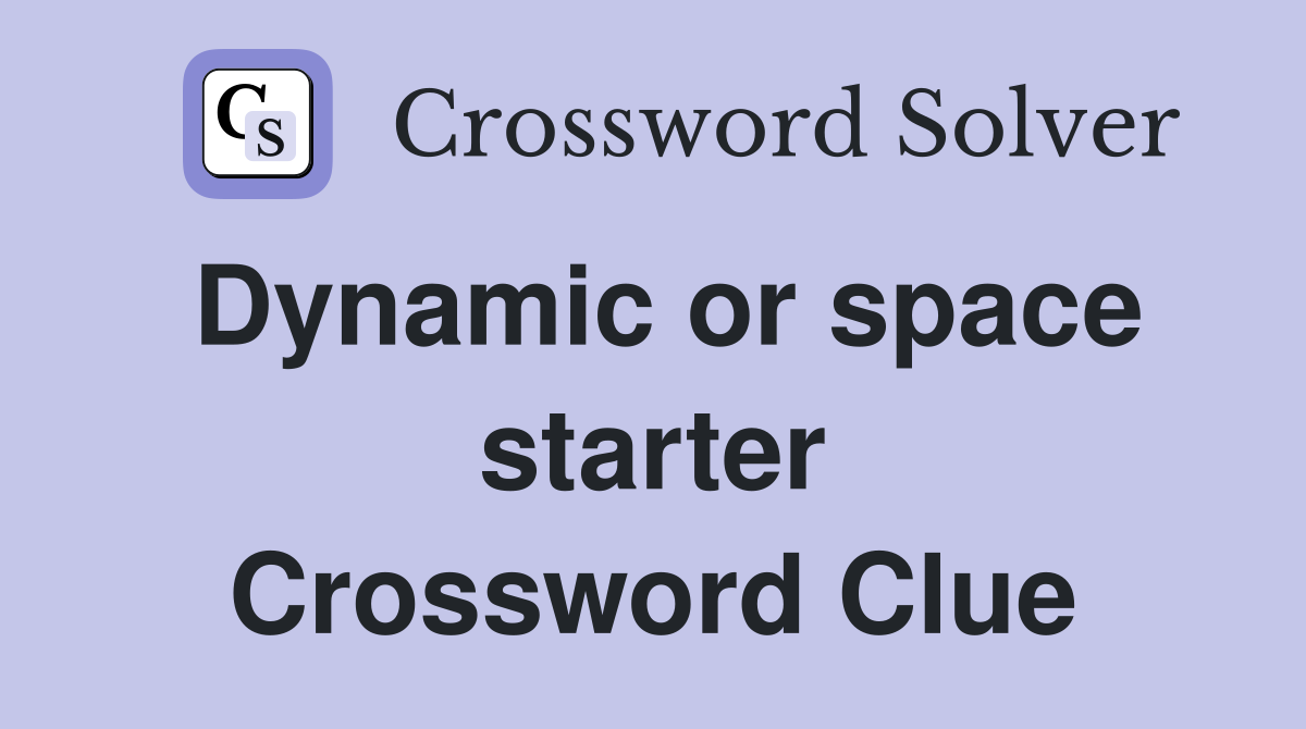 Dynamic or space starter Crossword Clue