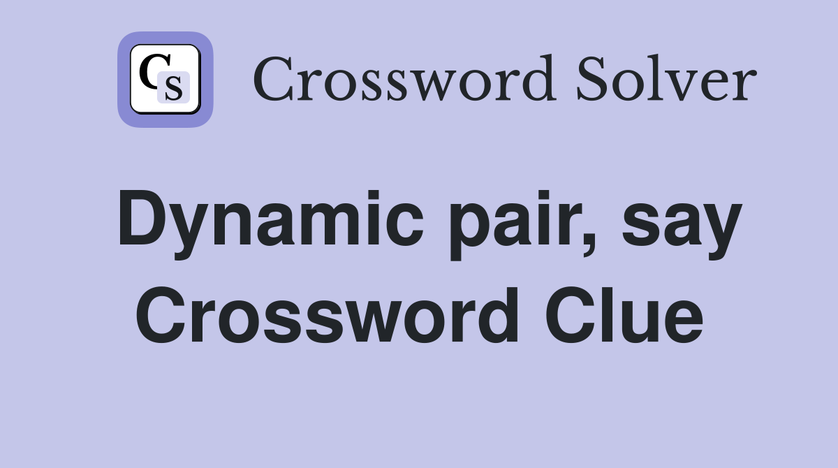 Dynamic pair, say Crossword Clue