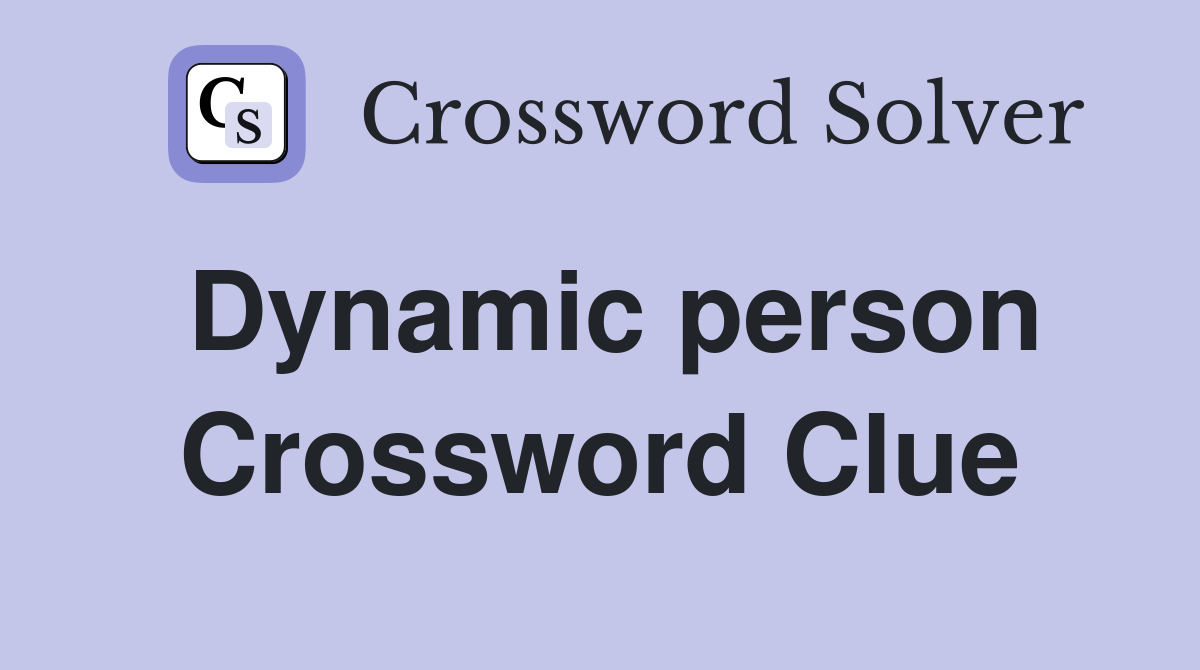 Dynamic person Crossword Clue