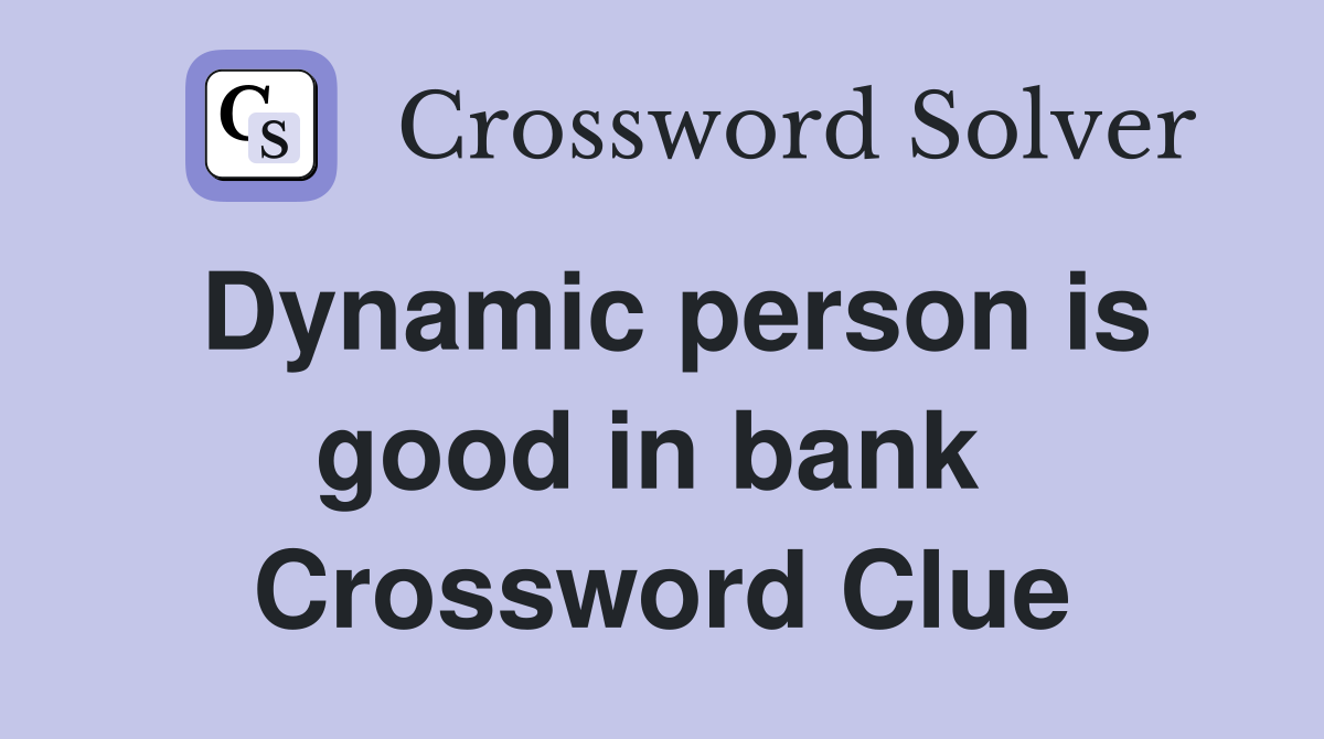 Dynamic person is good in bank  Crossword Clue