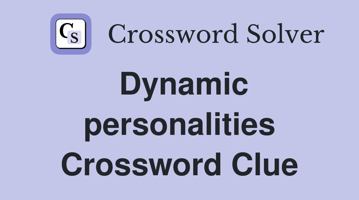 Dynamic personalities Crossword Clue