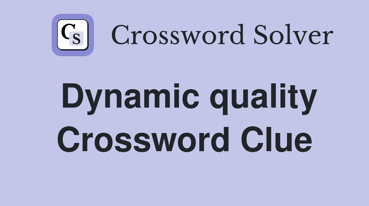 Dynamic quality Crossword Clue