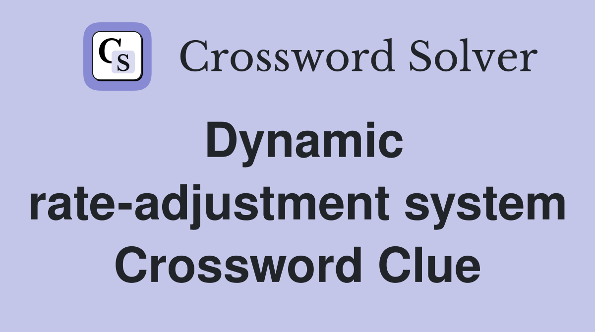 Dynamic rate-adjustment system Crossword Clue