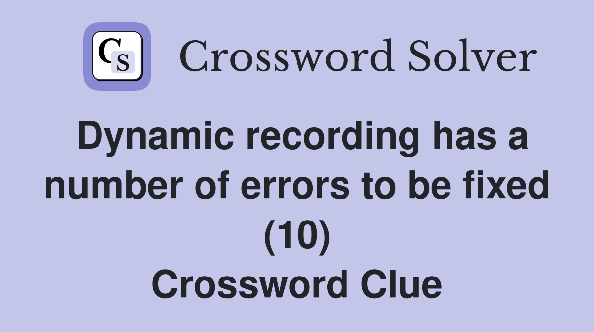 Dynamic recording has a number of errors to be fixed (10) Crossword Clue