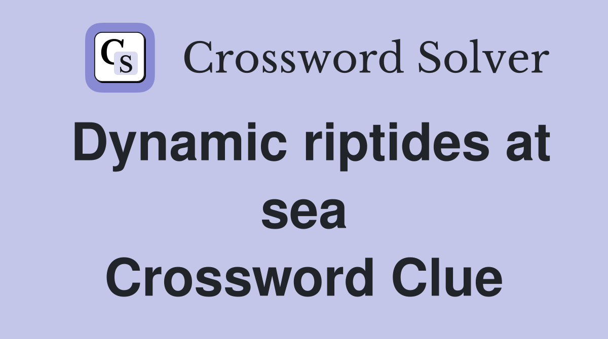 Dynamic riptides at sea Crossword Clue
