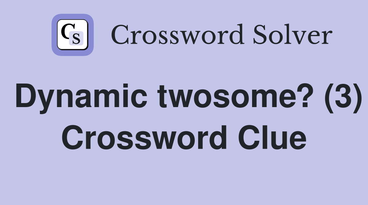 Dynamic twosome? (3) Crossword Clue
